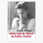 Judit Polgár: Cómo batí el récord de Bobby Fischer