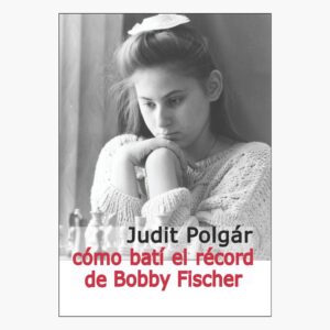 Judit Polgár: Cómo batí el récord de Bobby Fischer